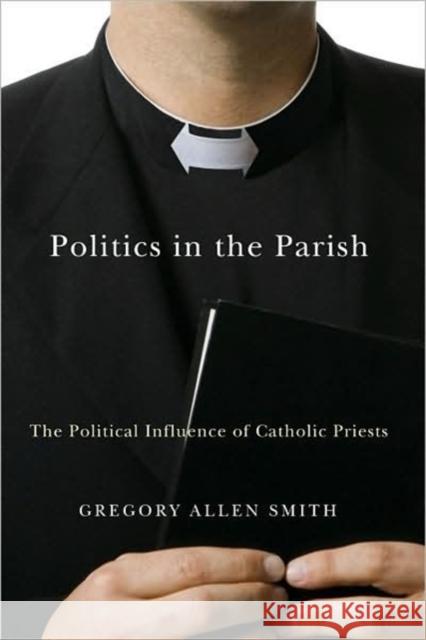 Politics in the Parish: The Political Influence of Catholic Priests Smith, Gregory Allen 9781589011939 Georgetown University Press - książka
