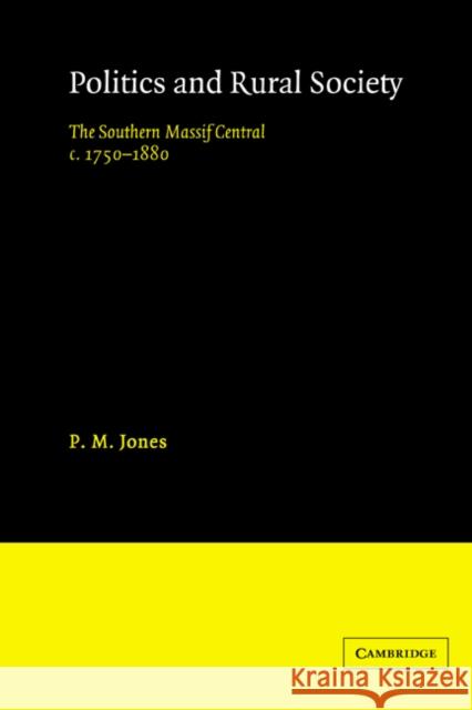 Politics in the Rural Society: The Southern Massif Central C.1750-1880 Jones, P. M. 9780521522588 Cambridge University Press - książka