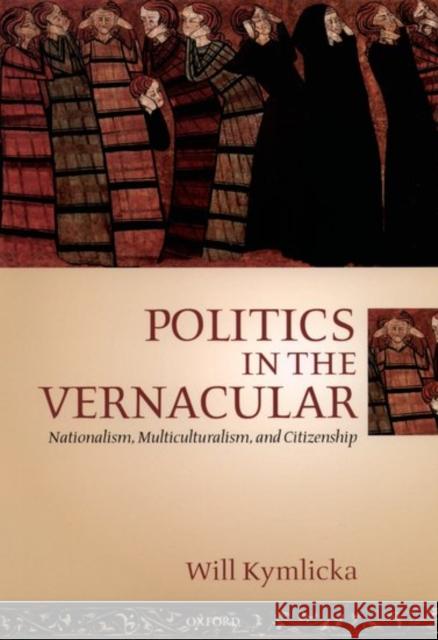 Politics in the Vernacular: Nationalism, Multiculturalism, and Citizenship Kymlicka, Will 9780198296652 Oxford University Press - książka