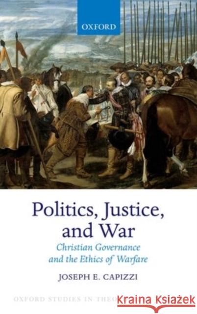 Politics, Justice, and War: Christian Governance and the Ethics of Warfare Capizzi, Joseph E. 9780198723950 Oxford University Press, USA - książka