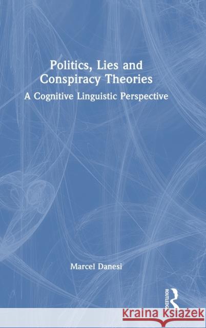 Politics, Lies and Conspiracy Theories: A Cognitive Linguistic Perspective Marcel Danesi 9781032393131 Routledge - książka
