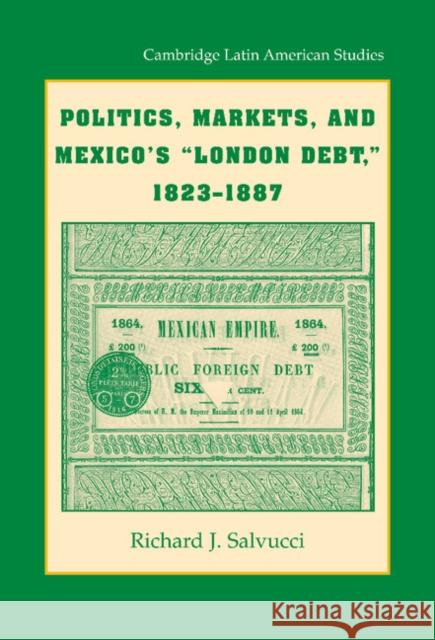 Politics, Markets, and Mexico's 'London Debt', 1823-1887 Richard J. Salvucci 9780521489997 CAMBRIDGE UNIVERSITY PRESS - książka