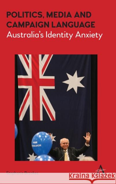 Politics, Media and Campaign Language: Australia's Identity Anxiety Stephanie Brookes 9781783085019 Anthem Press - książka