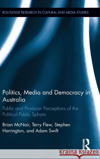 Politics, Media and Democracy in Australia: Public and Producer Perceptions of the Political Public Sphere Brian McNair 9781138779426 Taylor & Francis Group - książka