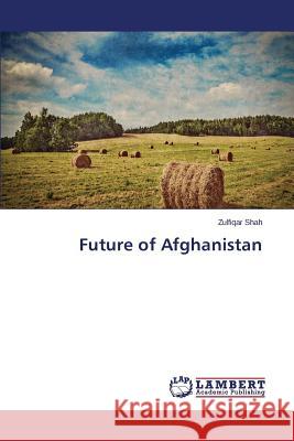 Politics of Afghan Future Shah Zulfiqar 9783659553820 LAP Lambert Academic Publishing - książka