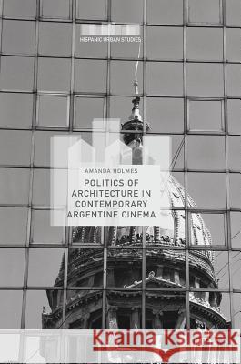 Politics of Architecture in Contemporary Argentine Cinema Amanda Holmes 9783319551906 Palgrave MacMillan - książka