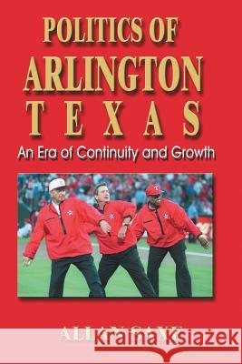 Politics of Arlington, Texas: An Era of Continuity and Growth Saxe, Allan 9781571685421 Eakin Press - książka