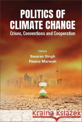 Politics of Climate Change: Crises, Conventions and Cooperation Swaran Singh                             Reena Marwah 9789811263743 World Scientific Publishing Company - książka