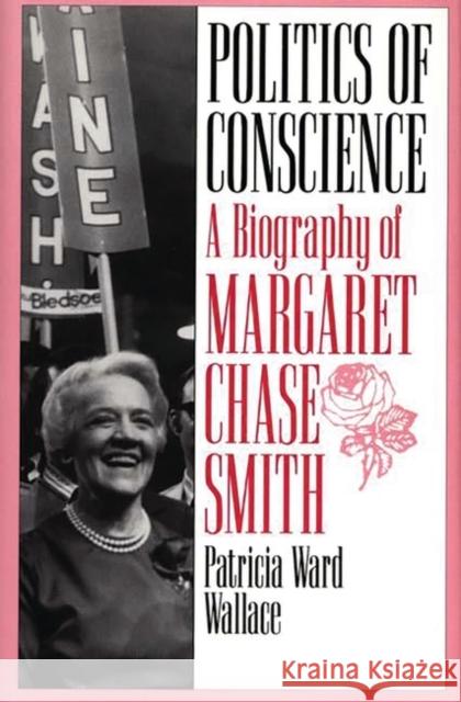 Politics of Conscience: A Biography of Margaret Chase Smith Wallace, Patricia Ward 9780275951306 Praeger Publishers - książka
