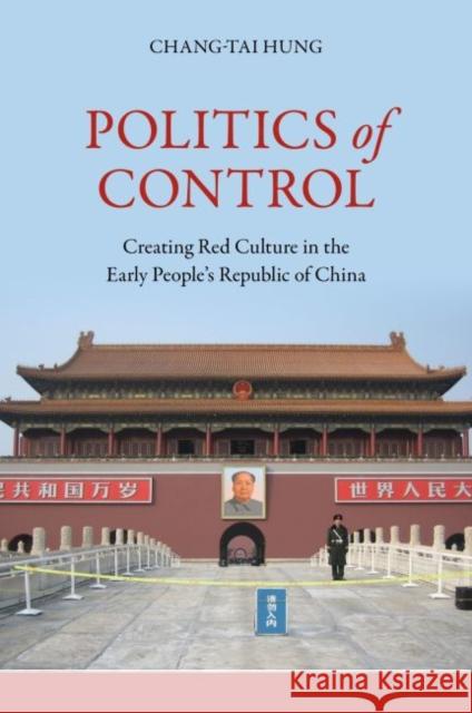 Politics of Control: Creating Red Culture in the Early People's Republic of China Chang-Tai Hung 9780824892609 University of Hawaii Press - książka