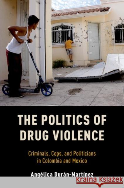 Politics of Drug Violence: Criminals, Cops, and Politicians in Colombia and Mexico Duran-Martinez, Angelica 9780190695965 Oxford University Press, USA - książka