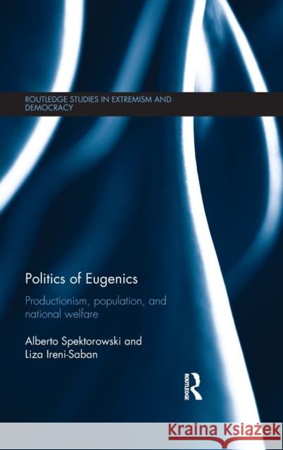 Politics of Eugenics: Productionism, Population, and National Welfare Spektorowski, Alberto 9780415814317 Routledge - książka