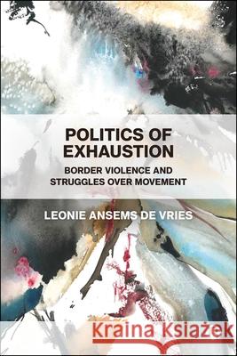 Politics of Exhaustion: Border Violence and Struggles Over Movement Leonie Ansem 9781529236194 Bristol University Press - książka