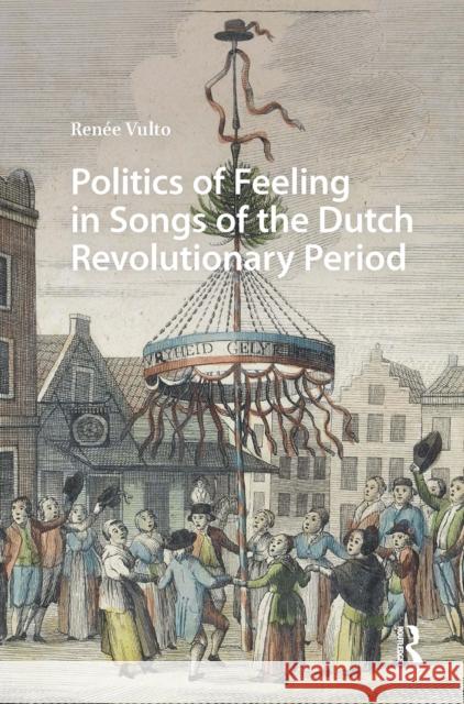 Politics of Feeling in Songs of the Dutch Revolutionary Period Renee Vulto 9789463727396 Amsterdam University Press - książka