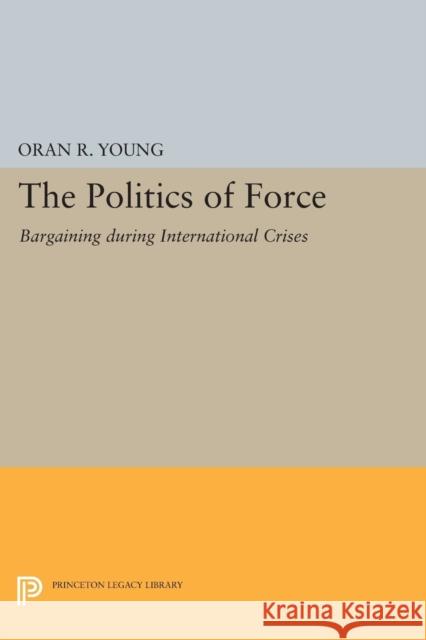 Politics of Force: Bargaining During International Crises Young, Oran R. 9780691622163 John Wiley & Sons - książka