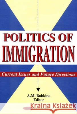 Politics of Immigration: Current Issues & Future Directions A M Babkina 9781560727330 Nova Science Publishers Inc - książka