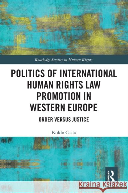 Politics of International Human Rights Law Promotion in Western Europe: Order Versus Justice Casla, Koldo 9781032401393 Taylor & Francis - książka