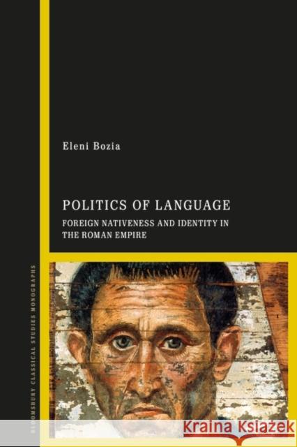 Politics of Language: Foreign Nativeness and Identity in the Roman Empire Eleni Bozia 9781350430273 Bloomsbury Publishing PLC - książka