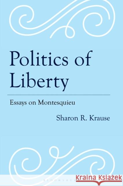 Politics of Liberty: Essays on Montesquieu Sharon R. Krause 9781666945775 Bloomsbury Academic - książka