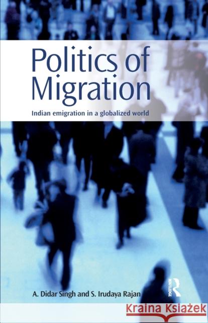 Politics of Migration: Indian Emigration in a Globalized World Singh, A. Didar (Federation of Indian Chambers of Commerce and Industry, New Delhi, India.)|||Rajan, S. Irudaya (Researc 9780815393146  - książka