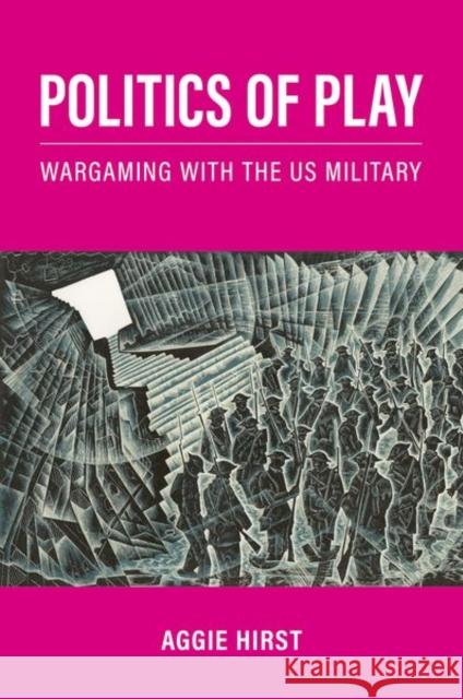 Politics of Play: Wargaming with the US Military Aggie (Associate Professor in International Relations Theory and Methods in the Department of War Studies, Associate Pro 9780197629208 Oxford University Press, USA - książka