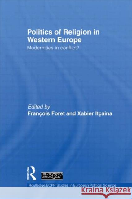 Politics of Religion in Western Europe : Modernities in conflict? Franaois Foret Xabier Itcaina 9780415595346 Routledge - książka