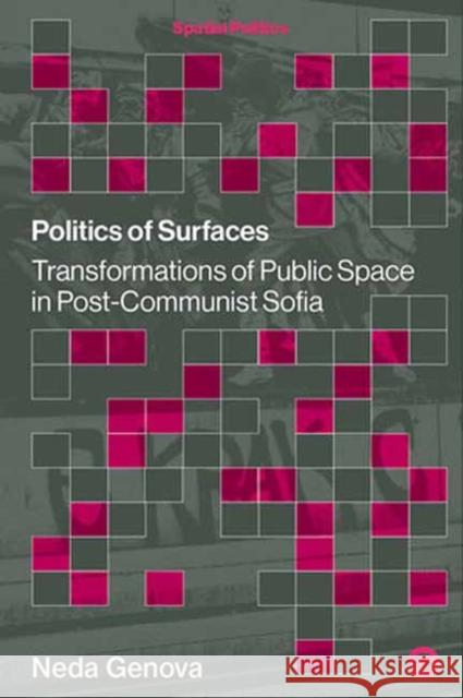 Politics of Surfaces: Transformations of Public Space in Post-Communist Sofia Neda Genova 9781915983343 Goldsmiths Press - książka