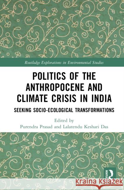 Politics of the Anthropocene and Climate Crisis in India: Seeking Socio-Ecological Transformations Purendra Prasad Lalatendu Keshari Das 9781032689500 Routledge - książka
