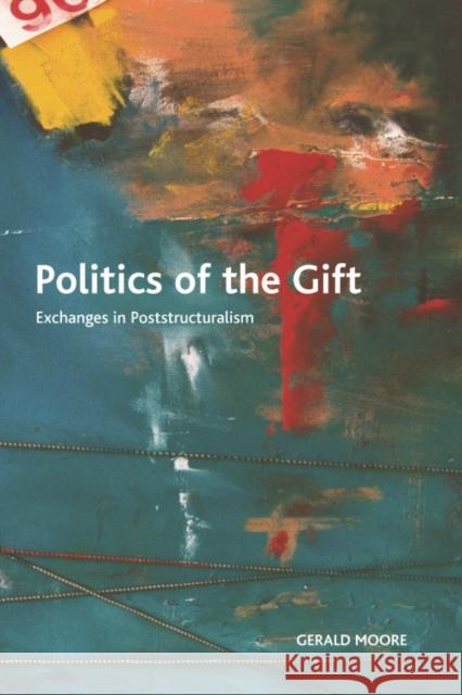 Politics of the Gift: Exchanges in Poststructuralism Moore, Gerald 9780748642021 Edinburgh University Press - książka