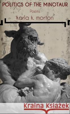 Politics of the Minotaur: Poems Karla K. Morton 9781680032185 Texas Review Press - książka