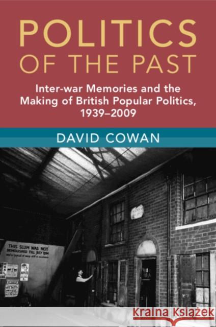 Politics of the Past: Inter-war Memories and the Making of British Popular Politics, 1939–2009 David (University of Cambridge) Cowan 9781009340311 Cambridge University Press - książka