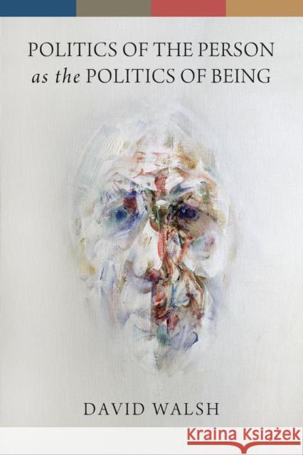 Politics of the Person as the Politics of Being David Walsh 9780268044329 University of Notre Dame Press - książka