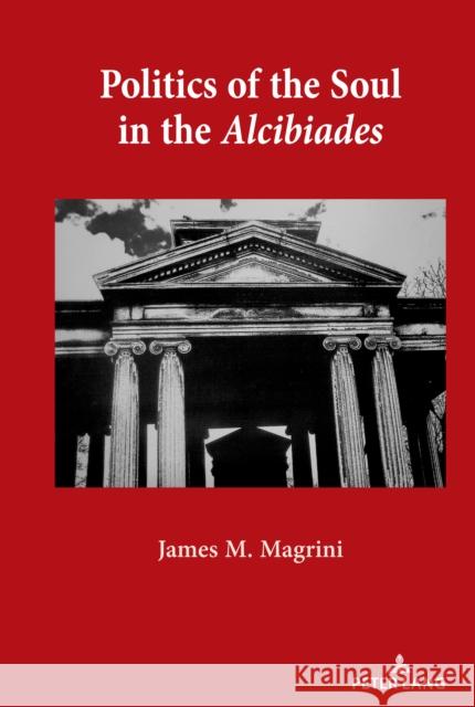 Politics of the Soul in the Alcibiades James M. Magrini 9781433182662 Peter Lang Inc., International Academic Publi - książka