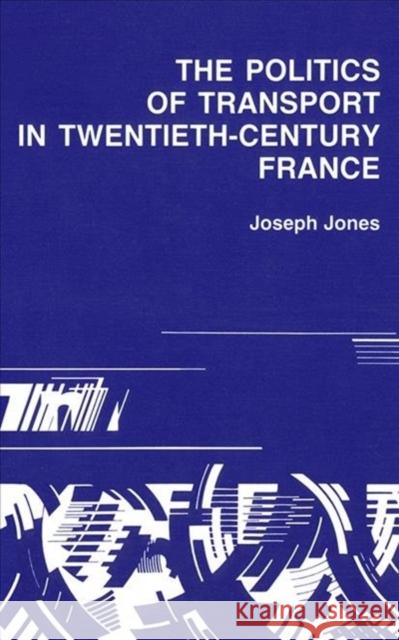 Politics of Transport in Twentieth-Century France Joseph Jones 9780773504288 McGill-Queen's University Press - książka