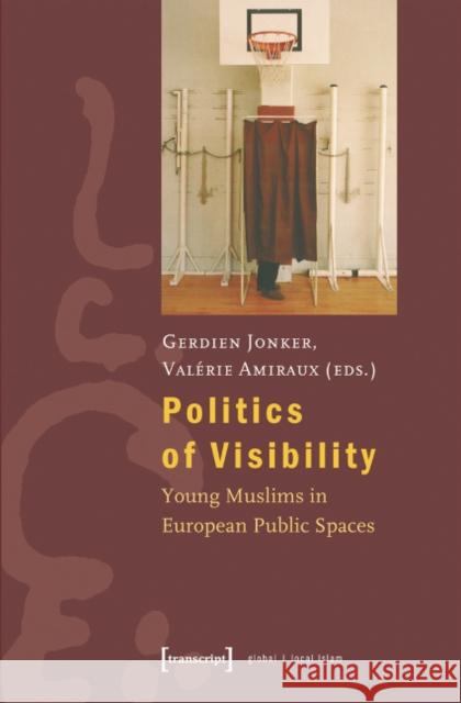 Politics of Visibility: Young Muslims in European Public Spaces Gerdien Jonker, Valérie Amiraux 9783899425062 Transcript Verlag - książka