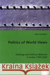 Politics of World Views Bojan Todosijevic 9783639014303 VDM Verlag - książka