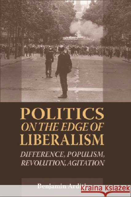 Politics on the Edges of Liberalism: Difference, Populism, Revolution, Agitation Arditi, Benjamin 9780748625116 EDINBURGH UNIVERSITY PRESS - książka