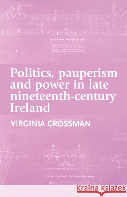 Politics, Pauperism and Power in Late Nineteenth-Century Ireland Virginia Crossman 9780719091346 Manchester University Press - książka