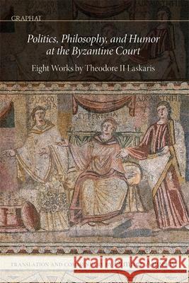 Politics, Philosophy, and Humor at the Byzantine Court: Eight Works by Theodore II Laskaris Dimiter Angelov 9780884025245 Dumbarton Oaks Research Library & Collection - książka