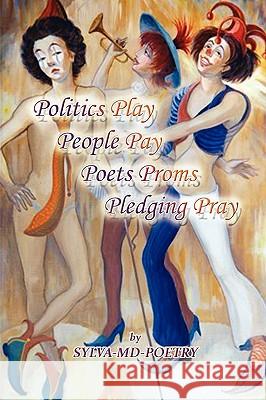 Politics Play People Pay Poets Proms Pledging Pray Sylva-MD-Poetry 9781441528759 Xlibris Corporation - książka