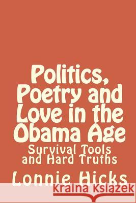 Politics, Poetry And Love In The Obama Age: Survival Tools And Hard Truths Hicks, Lonnie 9781441491824 Createspace - książka