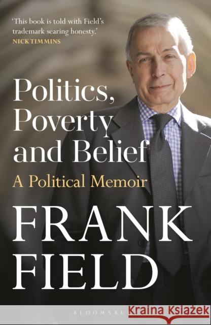 Politics, Poverty and Belief: A Political Memoir The Rt Hon Frank Field 9781399408417 Bloomsbury Publishing PLC - książka