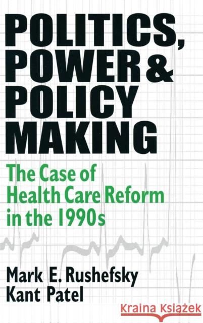 Politics, Power and Policy Making: Case of Health Care Reform in the 1990s Rushefsky, Mark E. 9781563249556 M.E. Sharpe - książka