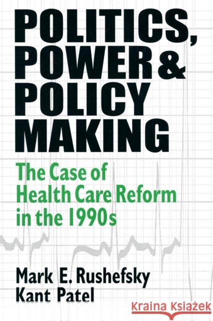 Politics, Power and Policy Making: Case of Health Care Reform in the 1990s Rushefsky, Mark E. 9781563249563 M.E. Sharpe - książka