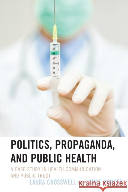 Politics, Propaganda, and Public Health: A Case Study in Health Communication and Public Trust Laura Crosswell Lance Porter 9781498553018 Lexington Books - książka