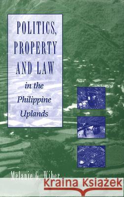 Politics, Property and Law in the Philippine Uplands Melanie G. Wiber 9780889202221 Wilfrid Laurier University Press - książka