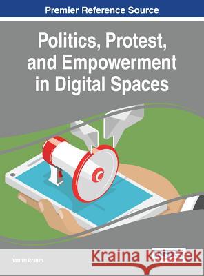 Politics, Protest, and Empowerment in Digital Spaces Yasmin Ibrahim 9781522518624 Information Science Reference - książka