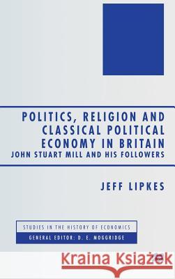 Politics, Religion and Classical Political Economy in Britain: John Stuart Mill and His Followers Lipkes, J. 9780333733189 PALGRAVE MACMILLAN - książka