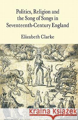 Politics, Religion and the Song of Songs in Seventeenth-Century England Elizabeth Clarke 9780333714119 Palgrave MacMillan - książka