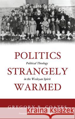 Politics Strangely Warmed Gregory R. Coates Charles E. Gutenson 9781498201568 Wipf & Stock Publishers - książka